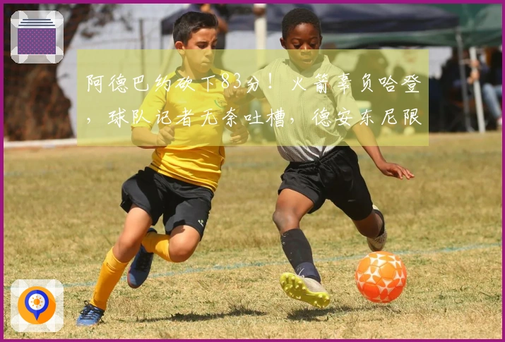 阿德巴约砍下83分！火箭辜负哈登，球队记者无奈吐槽，德安东尼限制其得分