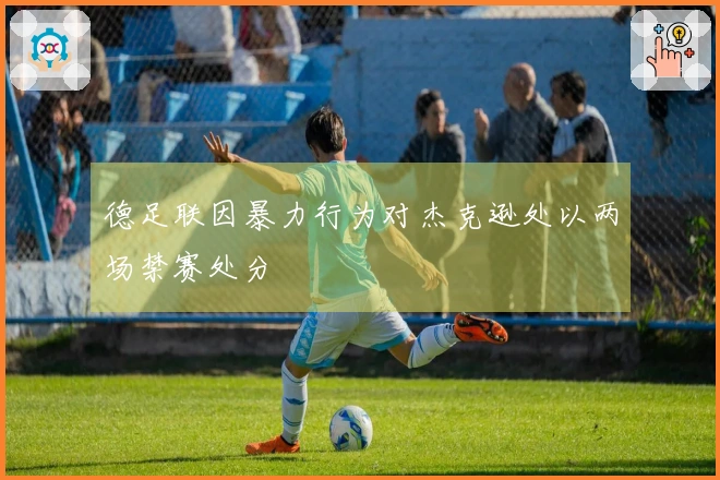 德足联因暴力行为对杰克逊处以两场禁赛处分